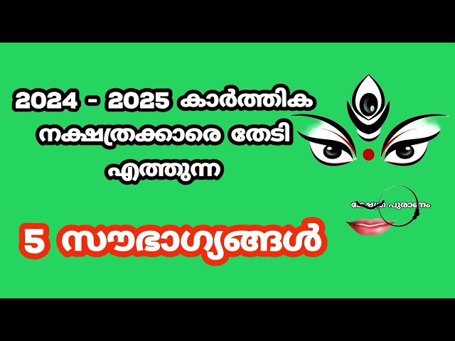 2024/2025 കാർത്തിക നക്ഷത്രക്കാര് തേടിയെത്തുന്ന അൽഭുതഫലങ്ങൾ….