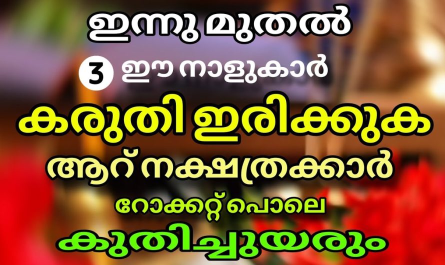 ഈ നാളുകാർ കരുതി കരുതി ഇരിക്കുക ! ആറ് നാളുകാർ റോക്കറ്റ് പൊലെ കുതിച്ചുയരും