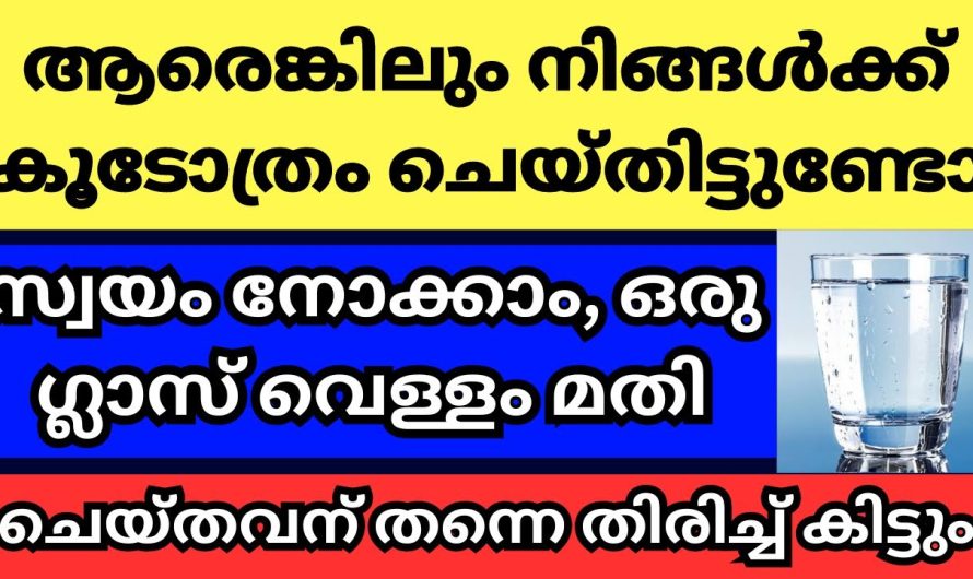 ആരെങ്കിലും നിങ്ങൾക്ക് കൂടോത്രം ചെയ്തിട്ടുണ്ടോ എന്ന് സ്വയംനോക്കാം,ഒരു ഗ്ലാസ് വെള്ളം മതി