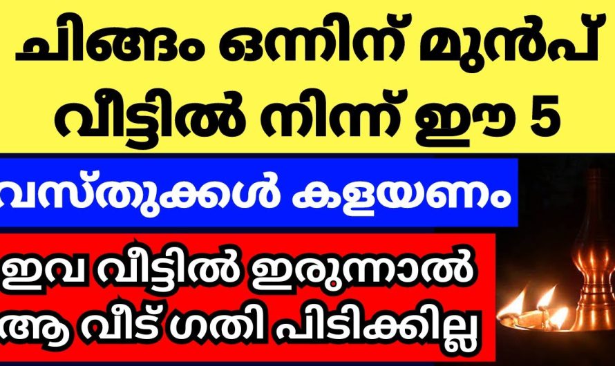 ചിങ്ങം ഒന്നിന് മുൻപ് വീട്ടിൽ നിന്ന് ഈ 5 വസ്തുക്കൾ ഒഴിവാക്കുക, ഇവ ഇരുന്നാൽ വീട് ഗതി പിടിക്കില്ല