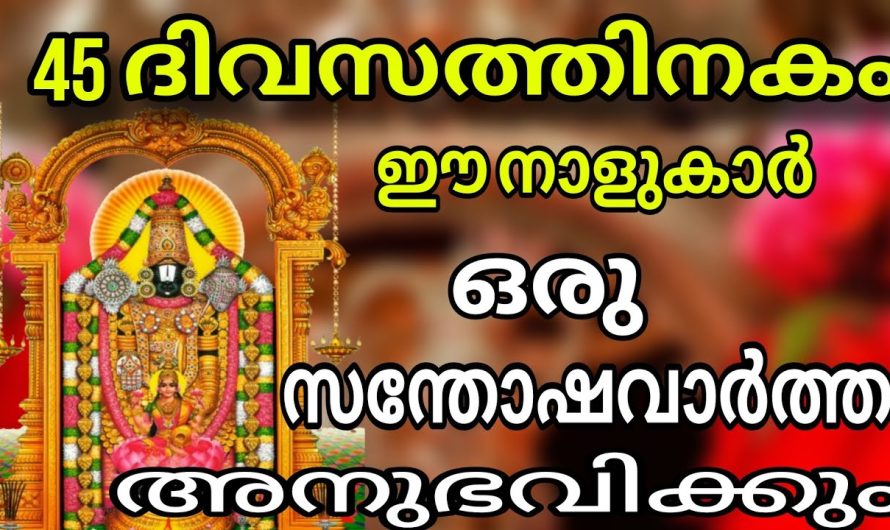 45 ദിവസത്തിനകം ഒരു സന്തോഷവാർത്ത അനുഭവിക്കും , ശത്രു പൊലും അമ്പരന്നു പോകും